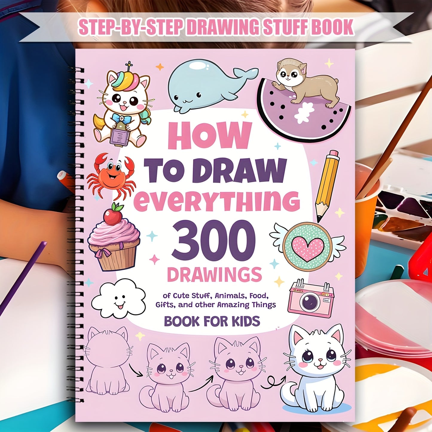 [Cute Drawing Guide] 300 Cute Step-by-Step Simple Drawings | How to Draw Anything for Painting Enthusiast, Animals, Food, Gifts, and more Amazing Stuff